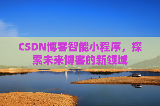 CSDN博客智能小程序，探索未来博客的新领域