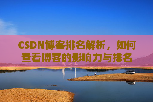 CSDN博客排名解析，如何查看博客的影响力与排名