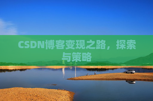CSDN博客变现之路，探索与策略